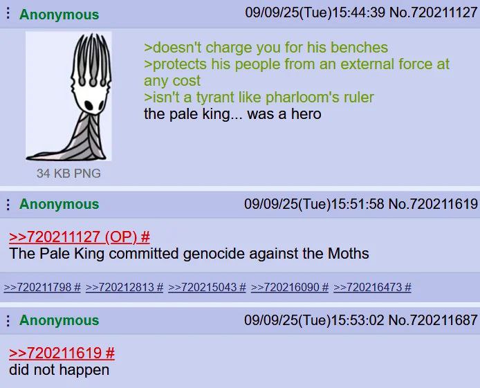 09/09/25(Tue)15:44:39 No.720211127 Anonymous >doesn't charge you for his benches >protects his people from an external force at any cost >isn't a tyrant like pharloom's ruler the pale king... was a he