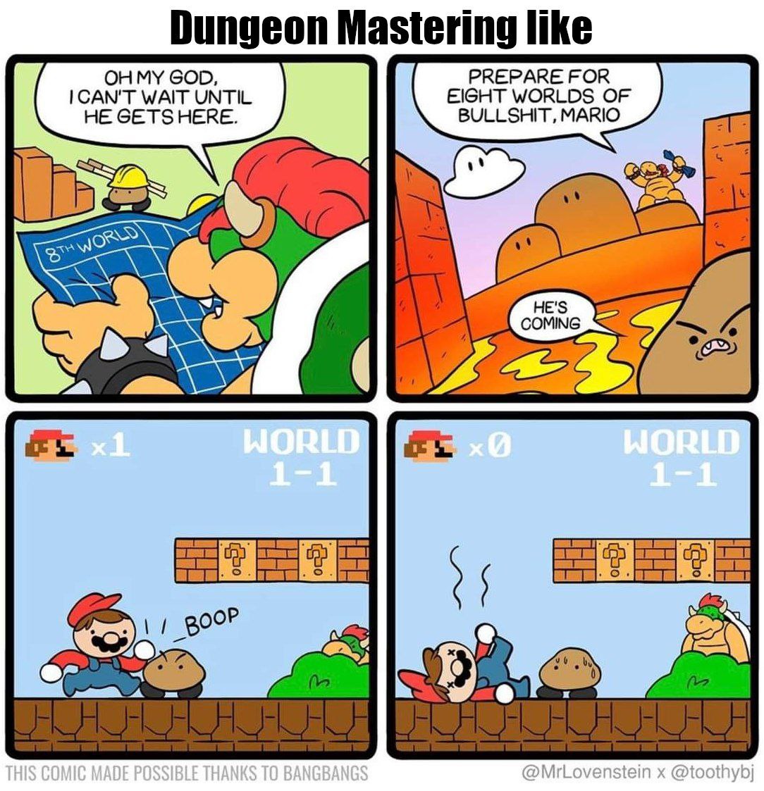 Dungeon Mastering like WAIT UNTIL EIGHT WORLDS OF HE GETS HERE. BULLSHIT, MARIO 4