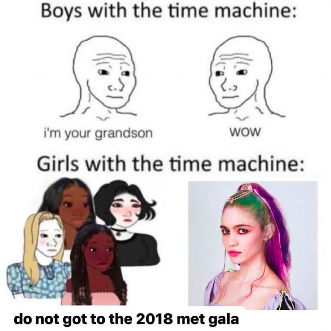 Boys with the time machine: your grandson WOW Girls with the time machine: not got to the 2018 met gala