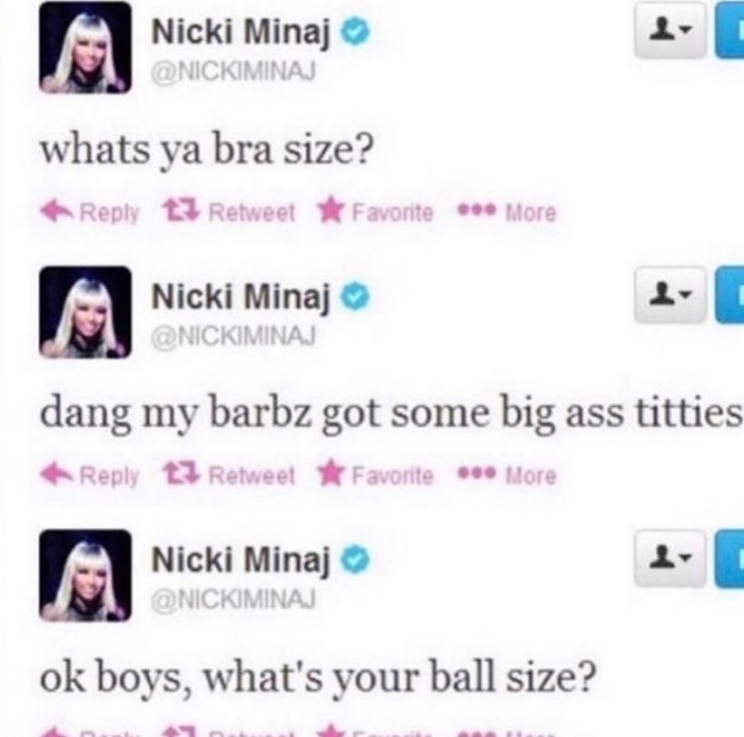 Nicki Minaj whats bra size? 4 +3 2 Nicki Мила) dang barbz got some big ass titties Reo: +3 Retweet 99 Mor Nicki Minaj boys, what's your ball size?