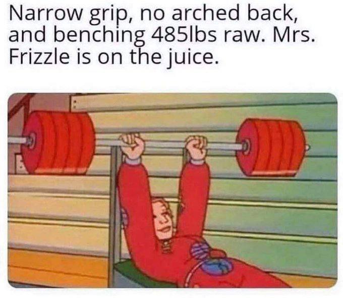 Narrow grip, по arched back, and benchin raw. Mrs. Frizzle is on the juice.