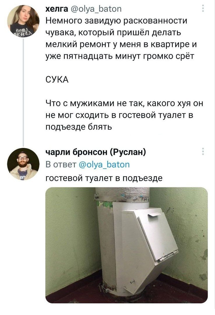 хелга @olya_baton Немного завидую раскованности чувака, который пришёл делать мелкий ремонт у меня в квартире и уже пятнадцать минут громко срёт СУКА Что с мужиками не так, какого хуя он не мог сходит
