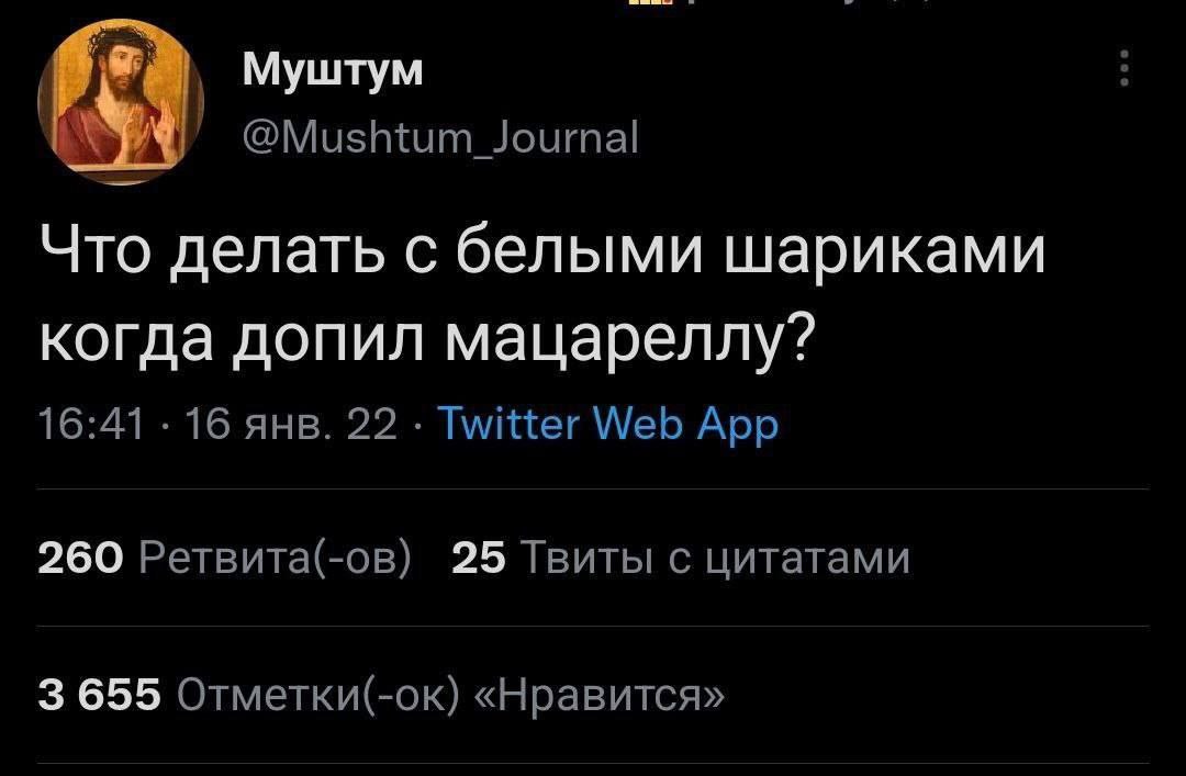 Муштум А @Mushtum_Journal Что делать с белыми шариками когда допил мацареллу? 16:41 16 янв. 22 Twitter Web App 260 Ретвита(-ов) 25 Твиты с цитатами 3 655 Отметки(-ок) «Нравится»
