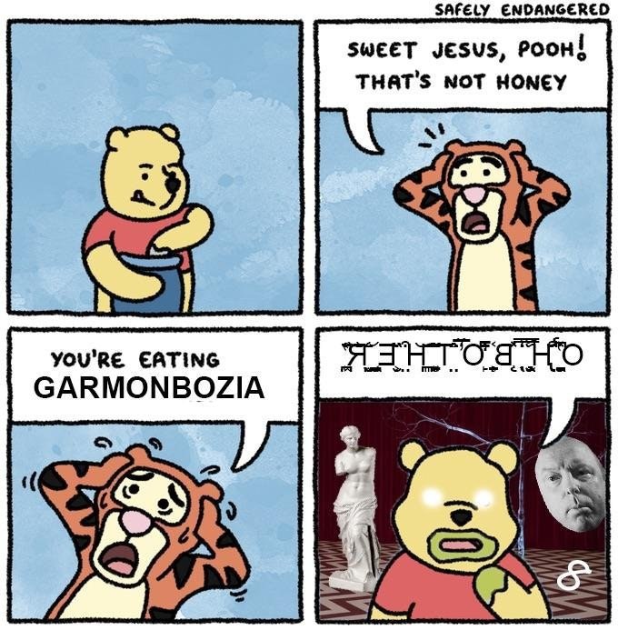 SAFELY ENDANGERED SWEET 4654$, PooH! THAT'S NOT HONEY a YOU'RE EATING GARMONBOZIA a