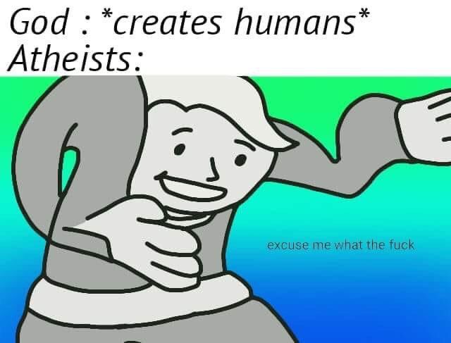 God *creates humans* Atheists: