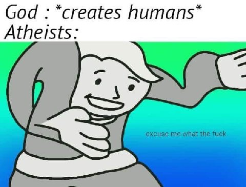 God *creates humans* Atheists: