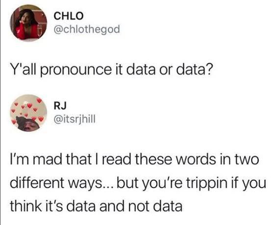 CHLO @chlothegod Y'all pronounce it data or data? @itsrjhill mad that read these words in two different ways... but you're trippin if you think it’s data and not data