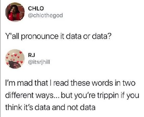 CHLO @chlothegod Y'all pronounce it data or data? @itsrjhill mad that read these words in two different ways... but you're trippin if you think it’s data and not data