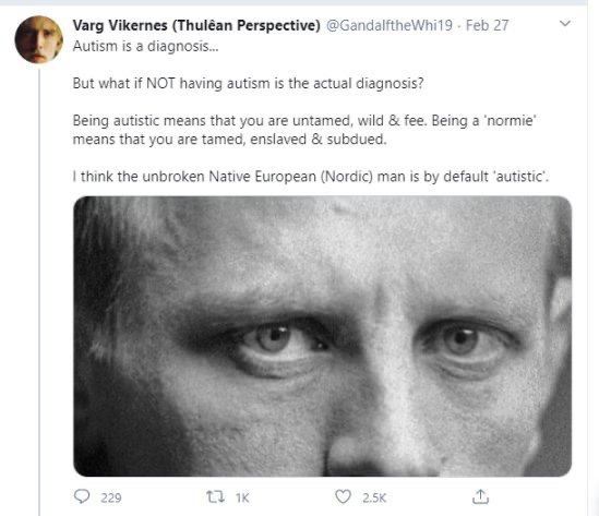 Varg Vikernes (Thuléan Perspective) Feb 27 Autism is а diagnosis... But what if NOT having autism is the actual diagnosis? Being autistic means that you are untamed, wild fee. Being a means that you a