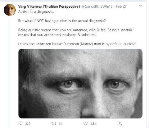 Varg Vikernes (Thuléan Perspective) Feb 27 Autism is а diagnosis... But what if NOT having autism is the actual diagnosis? Being autistic means that you are untamed, wild fee. Being a means that you a