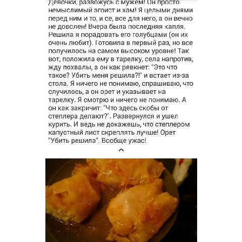 девочки, развожусь с мужем. просто немыслимый эгоист и хам! Я целыми днями перед ним ито, и все для него, а он вечно не доволен! Вчера была последняя капля. Решила я порадовать его голубцами (он очень