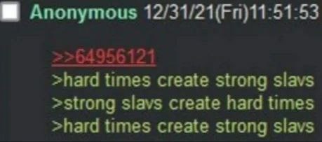 Anonymous >hard times create strong slavs >strong slavs create hard times >hard times create strong slavs