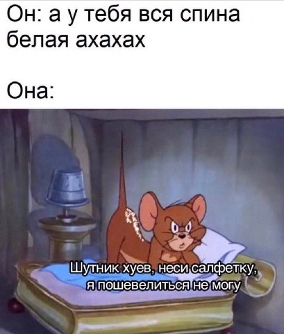 Он: а утебя вся спина белая ахахах Она Шутник неси салфетку, Я пошевелиться! Не. Могу. у