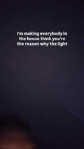 notice it but just enough I'm putting aroachin new bitch gone think I'm leaving the empty I'm making everybody т the house think you're the reason why the light