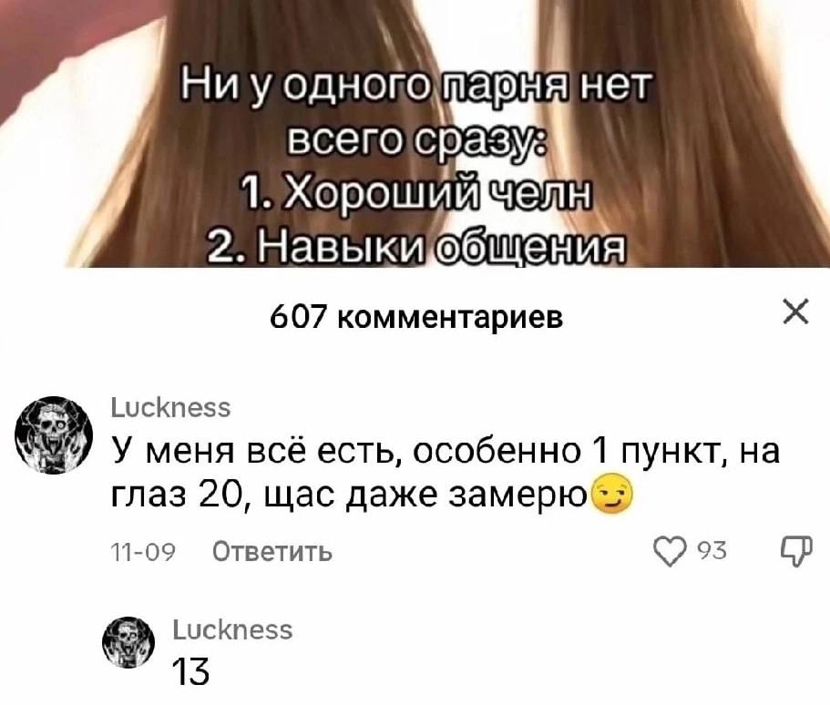 Ни у нет 1. Хороший чей 2. Навыкиобщения 607 комментариев Luckness У меня всё есть, особенно 1 пункт, на глаз 20, щас даже 11-09 Ответить Luckness 13