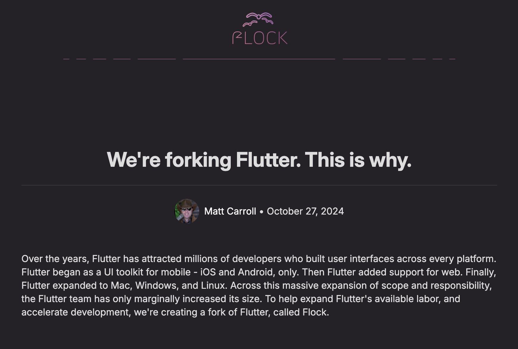 or We're forking Flutter. This is why. у Matt Carroll October 27, 2024 Over the years, Flutter has attracted millions of developers who built user interfaces across every platform Flutter began as a t