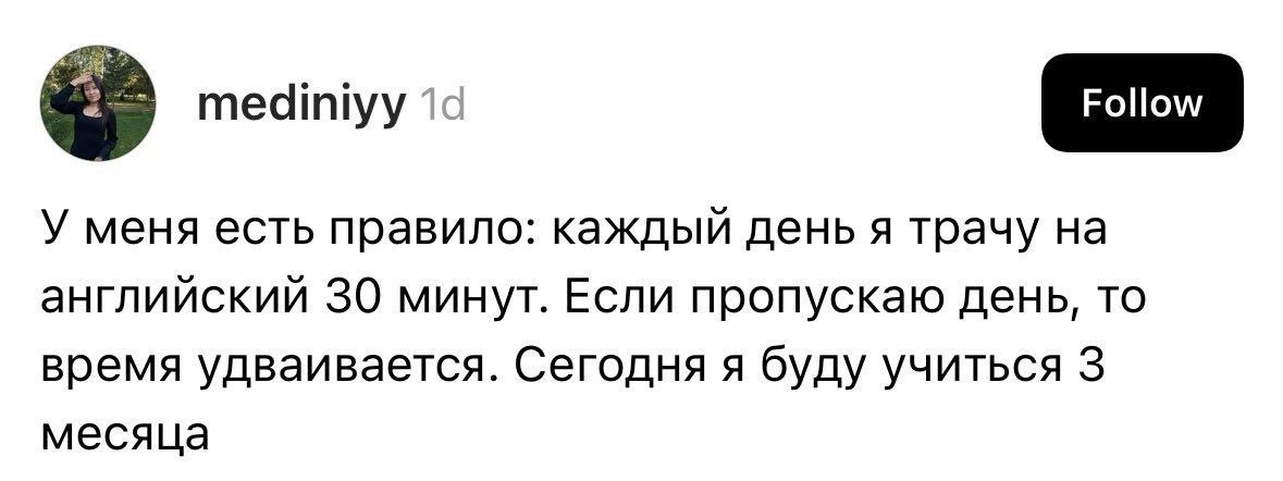 mediniyy У меня есть правило: каждый день я трачу на английский 30 минут. Если пропускаю день, то время удваивается. Сегодня я буду учиться 3 месяца