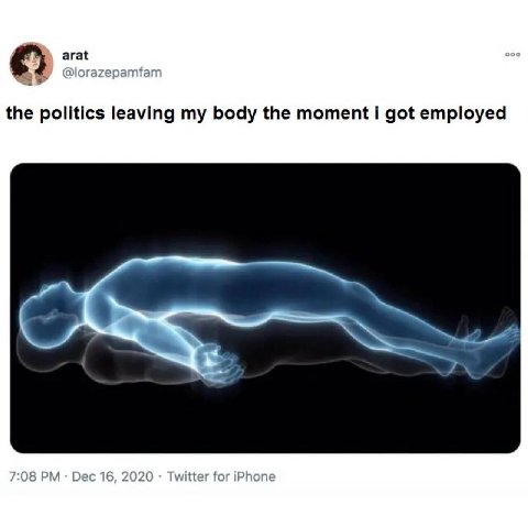 arat 4 @lorazepamfam the politics leaving my body the moment i got employed 7:08 Dec 16, 2020 Twitter for iPhone
