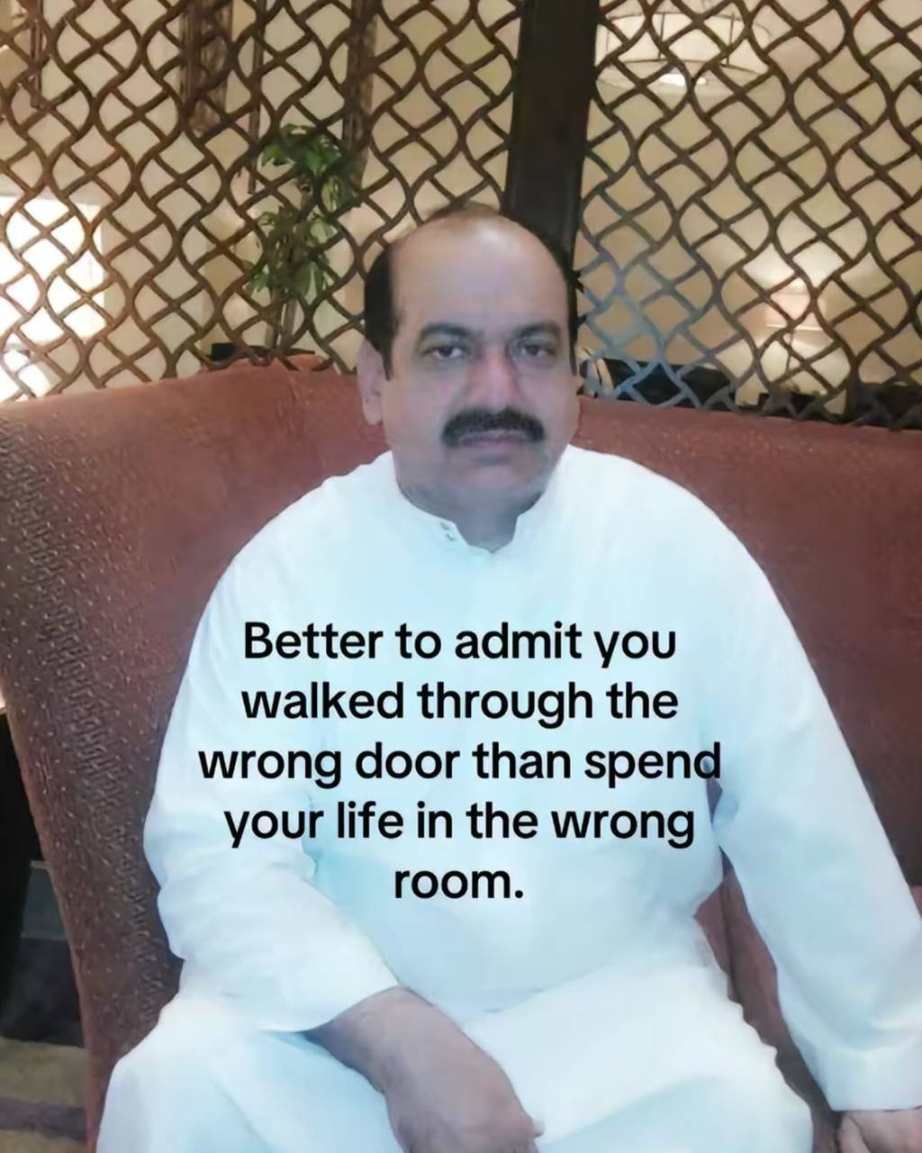 OF А Better to admit you walked through the wrong door than spen your life in the wrong room.