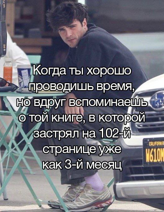 Когда ты хорошо время, вспоминае ТОЙ книге, в котовой застрял на 102- страни уже как месяц и