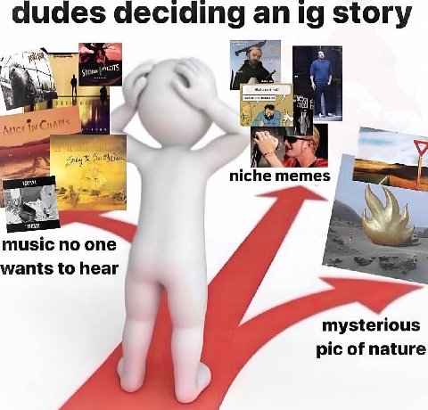 dudes deciding an story niche memes A music no one wants to hear mysterious pic of nature