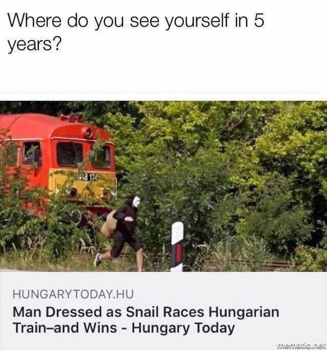 Where you see yourself in 5 years? 5 7 НУМСАВУТОРАУ.НУ Man Dressed as Snail Races Hungarian Тгат-апа Wins Hungary Today
