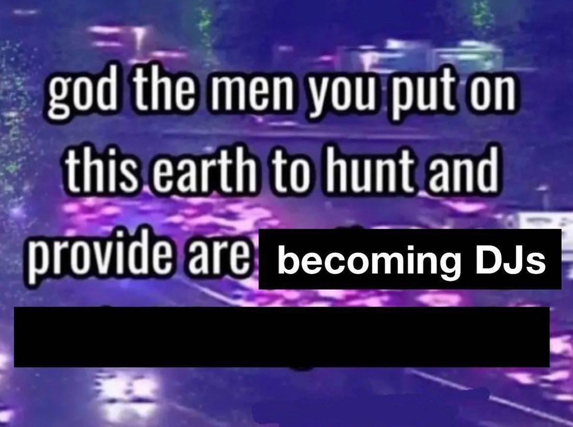 the men you put on this earth to hunt and provide are’ becoming
