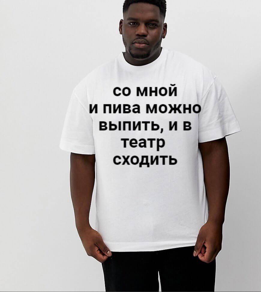 МНОЙ и пива можно ВЫПИТЬ, театр сходить