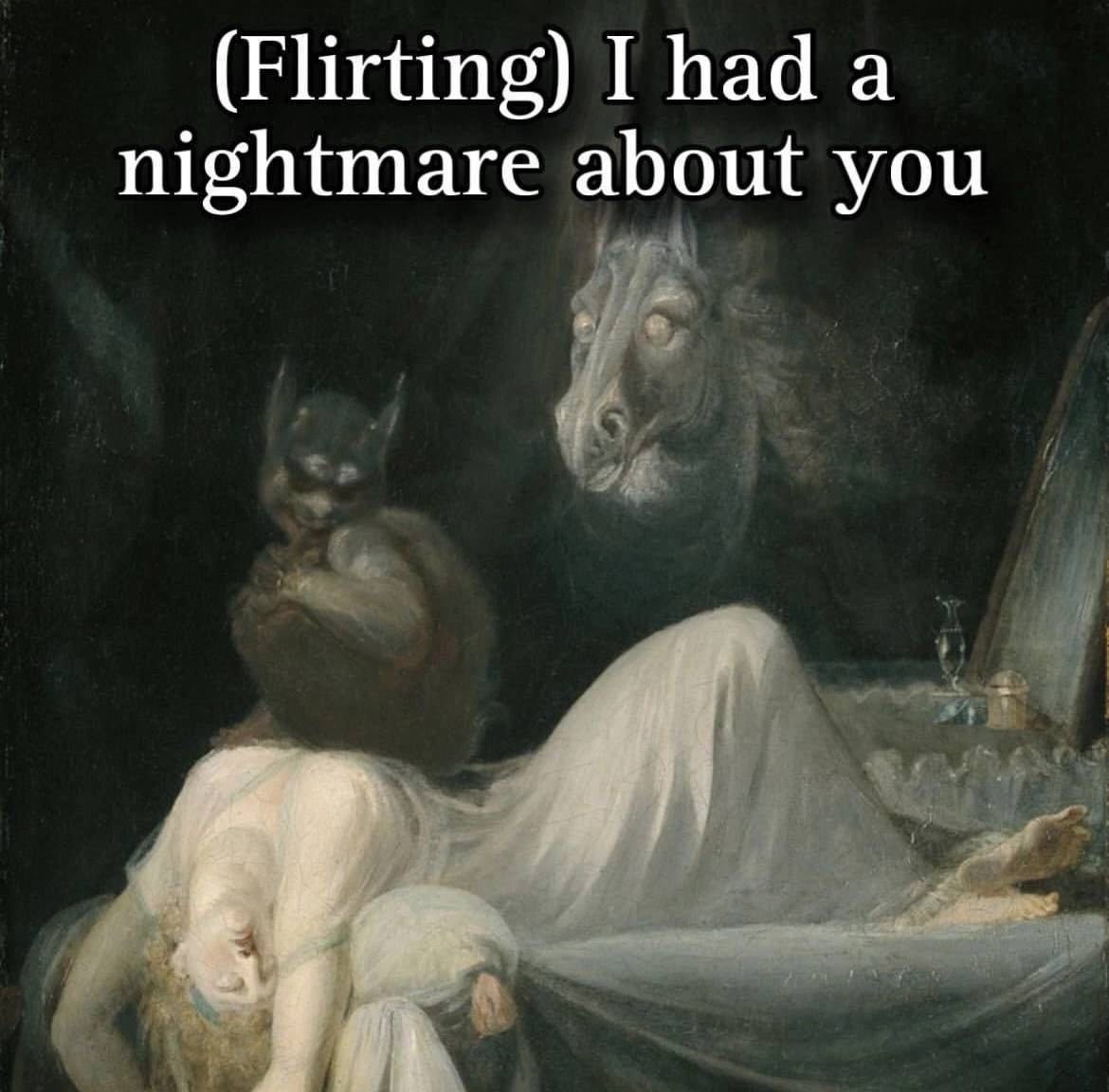 (Flirting) I had а nightmare about you