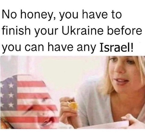 No honey, you have to finish your Ukraine before you can have any Israel!