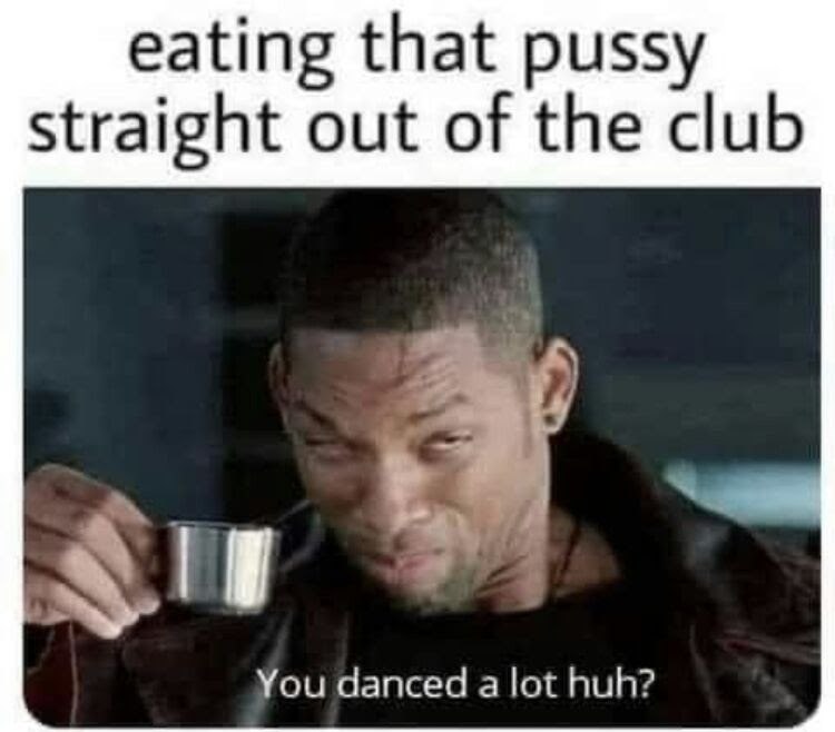 eating that pussy straight out of the club You danced a lot huh?