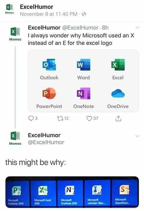 ExcelHumor Memos November 8 11:40 ExcelHumor @ExcelHumor- always wonder why Microsoft used an instead of an for the excel logo Outlook Word Excel PowerPoint OneNote OneDrive a 1 1 13 ExcelHumor Memes 