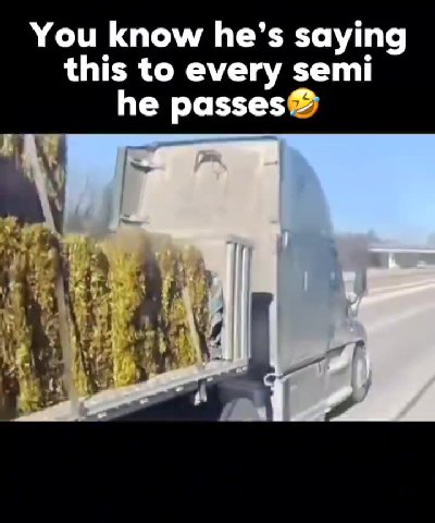 You know he’s saying this to every semi he passes