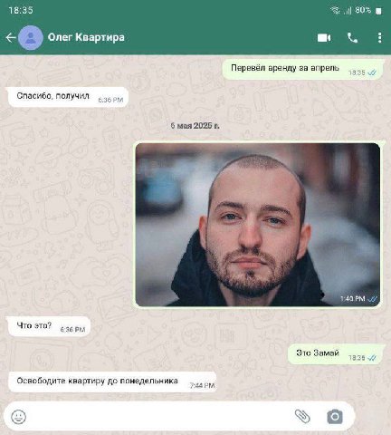18:35 80% Олег Квартира Перевёл аренду за апрель 18:35 Спасибо, получил 6:36 6 мая 2025 Что это? 6:36 Это Замай Освободите квартиру до понедельника 7:44 а