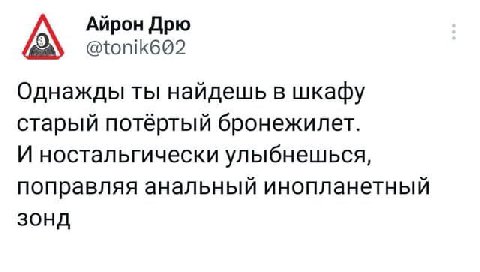 Айрон Дрю @tonik6@2 Однажды ты найдешь в шкафу старый потёртый бронежилет. И ностальгически улыбнешься, поправляя анальный инопланетный зонд