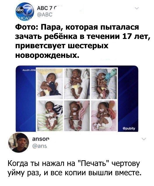 ABC7F @АВС Фото: Пара, которая пыталася зачать ребёнка в течении 17 лет, приветсвует шестерых новорожденых. ALLEN А a @pubity ansop @ans Когда ты нажал "Печать" чертову уйму раз, и все копии вышли вме