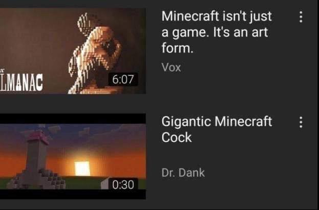 Minecraft isn't just а дате. It's an art form. Vox LMANAC i 6:07 Gigantic Minecraft Cock Dank 0:30