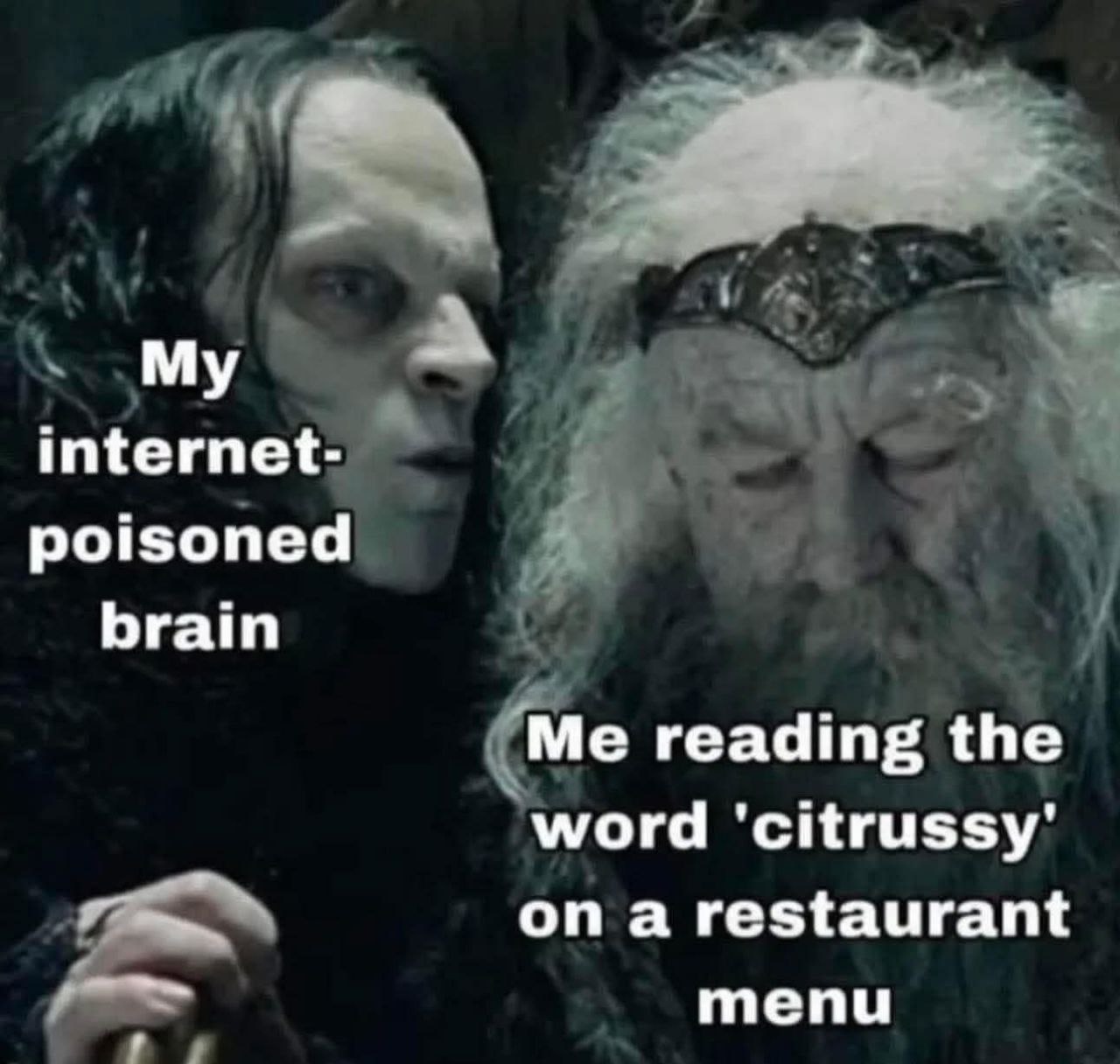 On My internet- poisoned brain Me reading the word 'citrussy' on a restaurant тепи