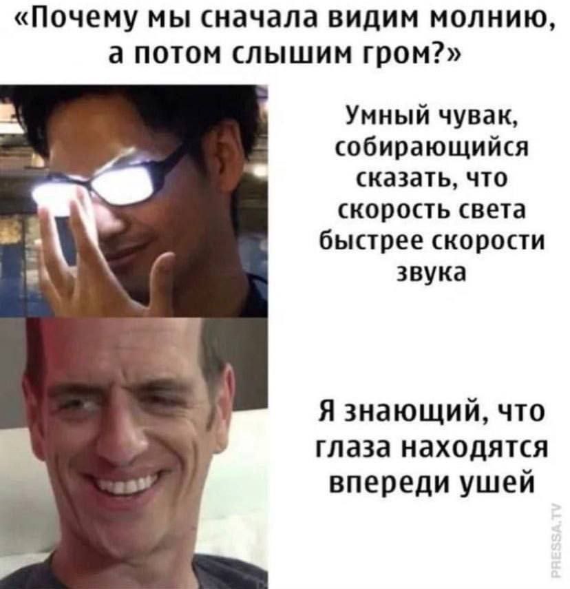 «Почему мы сначала видим молнию, а потом слышим гром?» Умный чувак, собирающийся сказать, что скорость света быстрее скорости звука Я знающий, что Глаза находятся впереди ушей