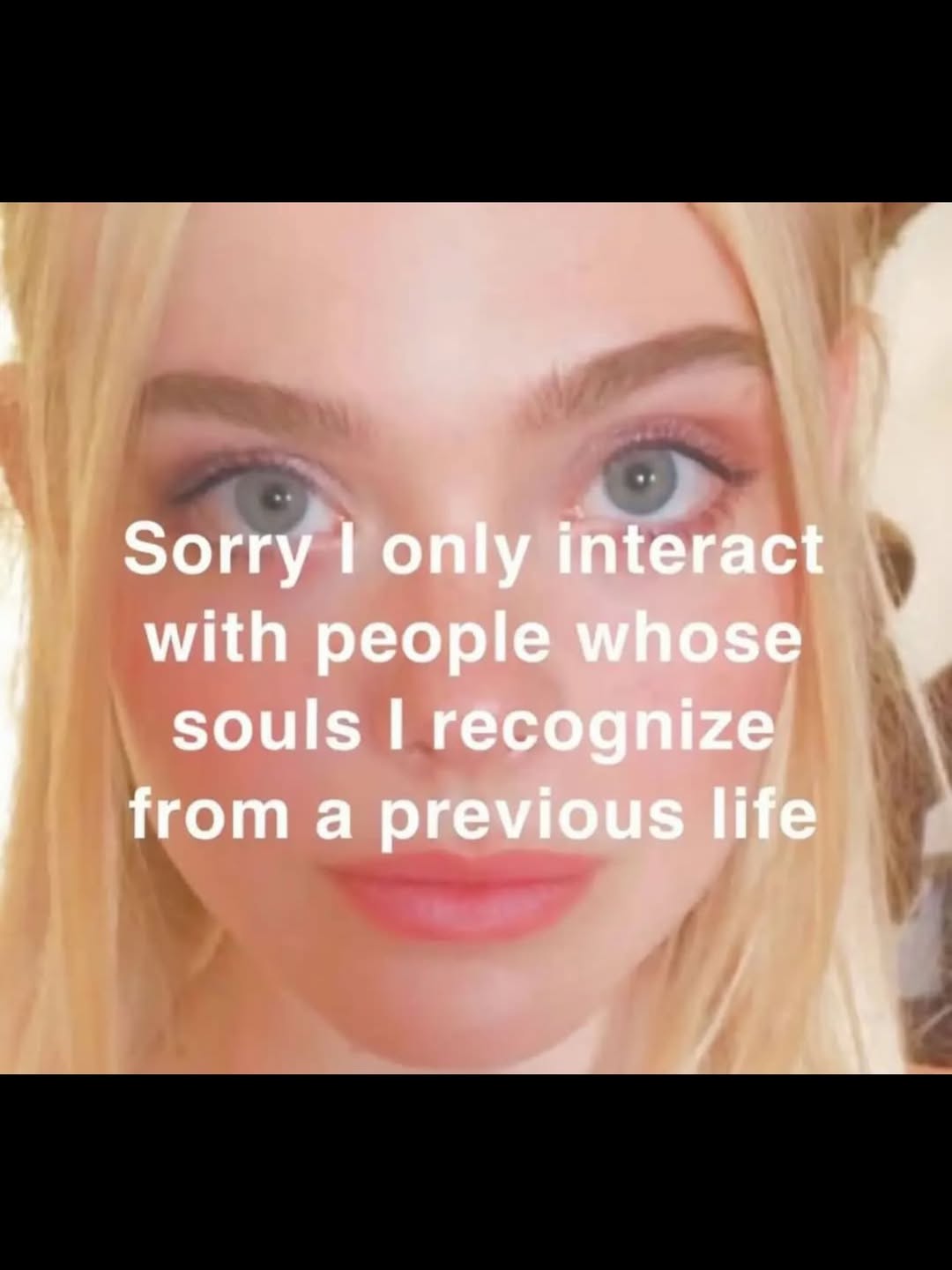 Sorry only interact with people whose souls recognize from a previous life
