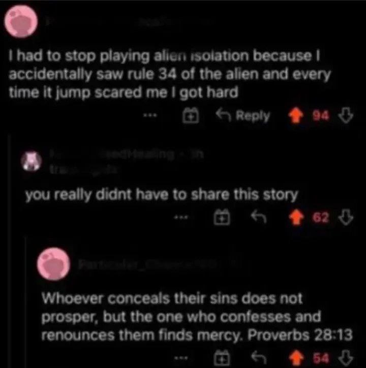 had to stop playing molation because accidentally saw rule 34 of the alien and every time it jump scared me got hard A you really didnt have to share this story о Whoever conceals their sins does not 