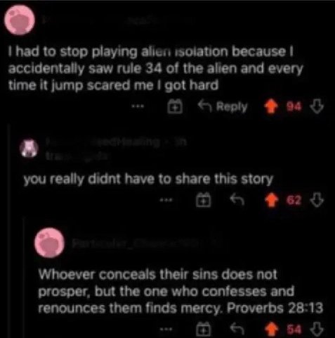 had to stop playing molation because accidentally saw rule 34 of the alien and every time it jump scared me got hard A you really didnt have to share this story о Whoever conceals their sins does not 