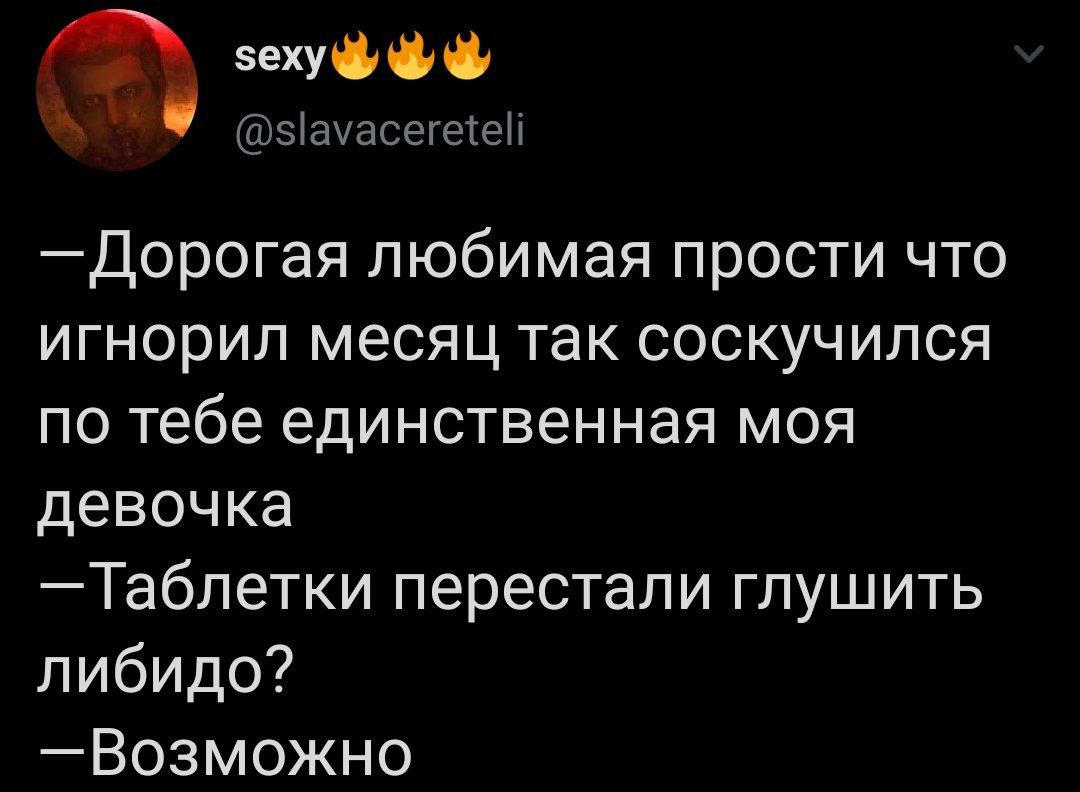 5еху a 4 4 Дорогая любимая прости что игнорил месяц так соскучился по тебе единственная моя девочка Таблетки перестали глушить либидо? —Возможно