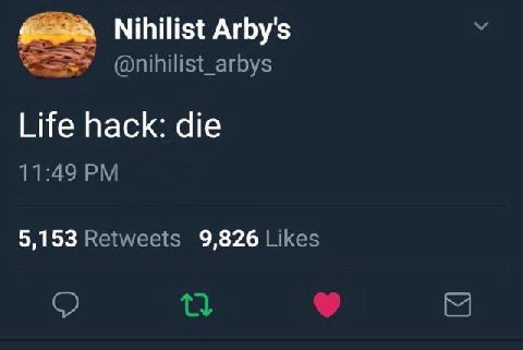 Nihilist Arby's @nihilist_arbys Life hack: die 11:49 5,153 Retweets 9,826 Likes