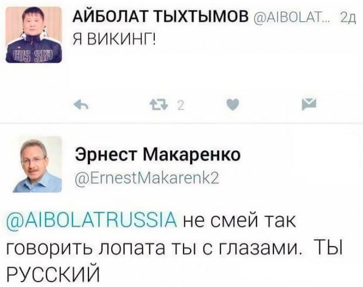 АЙБОЛАТ ТЫХТЫМОВ @AIBOLAT.. Я ВИКИНГ! Эрнест Макаренко @ErnestMakarenk2 @AIBOLATRUSSIA не смей так говорить лопата ты с глазами. ТЫ РУССКИИ