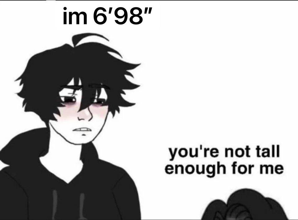 6'98" 4} you're not tall enough for me