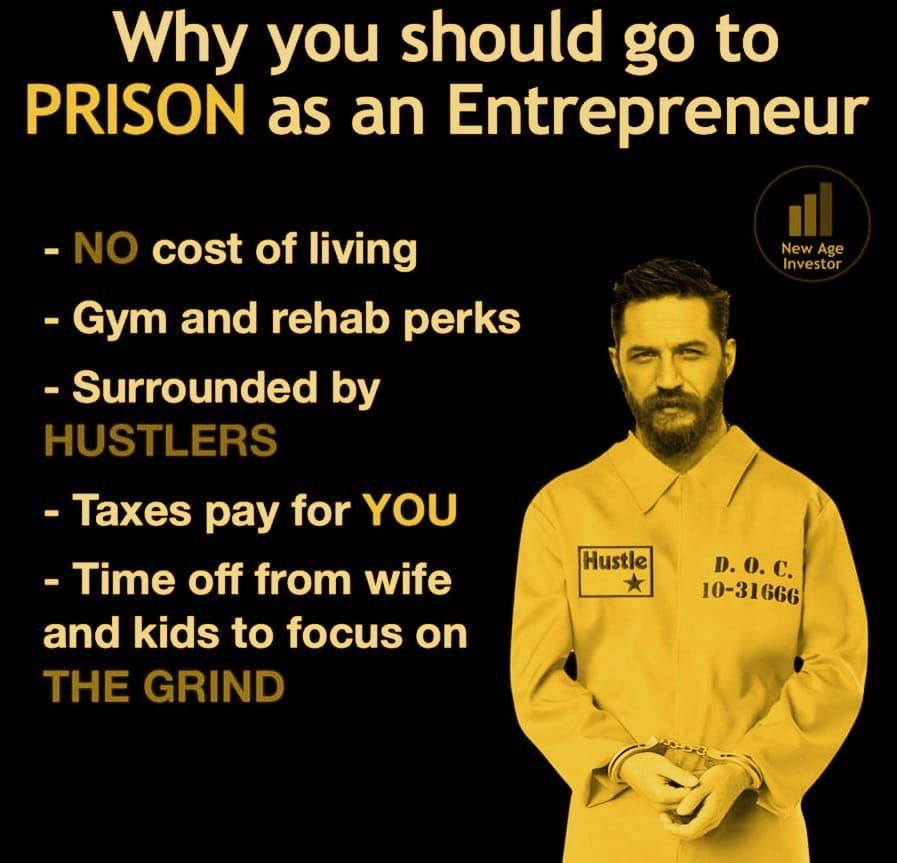 Why you should to PRISON as an Entrepreneur NO cost of living New Gym and rehab perks Surrounded HUSTLERS Taxes pay for YOU Time off from wife Hustle 10-31666 0. С. and kids to focus on THE GRIND