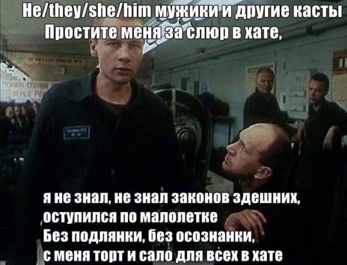 He/they/she/him мужики’и другие касты Простите меня в хате, яне знал, не знал законов здешних, оступился по малолетке Без подлянки, без осознанки, с меня торт и сало для всех в хате