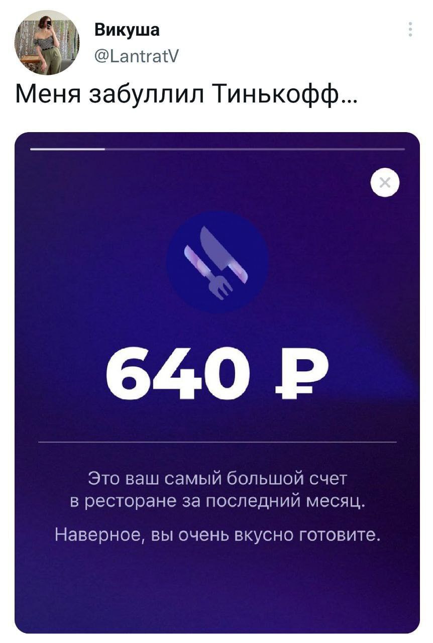 Викуша @LantratV Meus забуллил Тинькофф... 640 Это ваш самый большой счет в ресторане за последний месяц. Наверное, вы очень вкусно готовите.