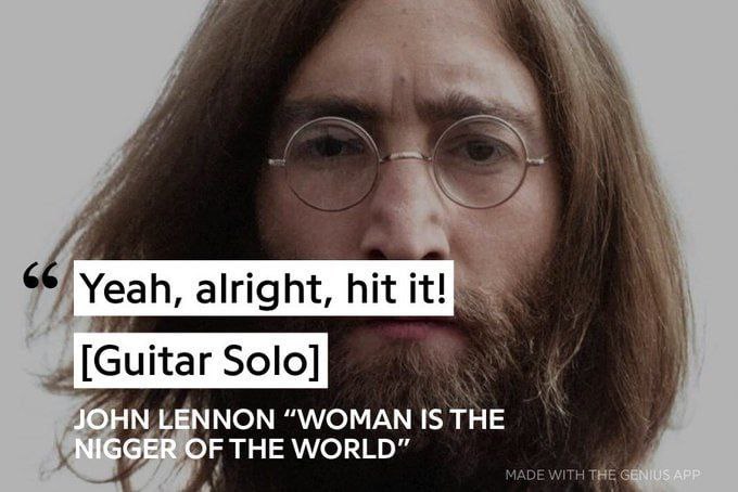 Yeah, alright, hit it! [Guitar Solo] JOHN LENNON “WOMAN IS THE NIGGER OF THE WORLD”